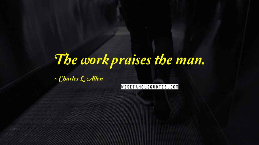 Charles L. Allen Quotes: The work praises the man.