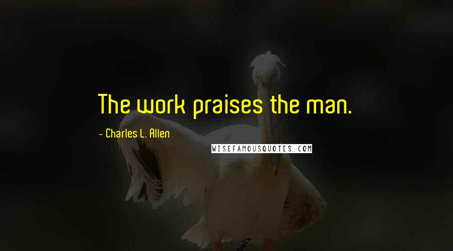 Charles L. Allen Quotes: The work praises the man.