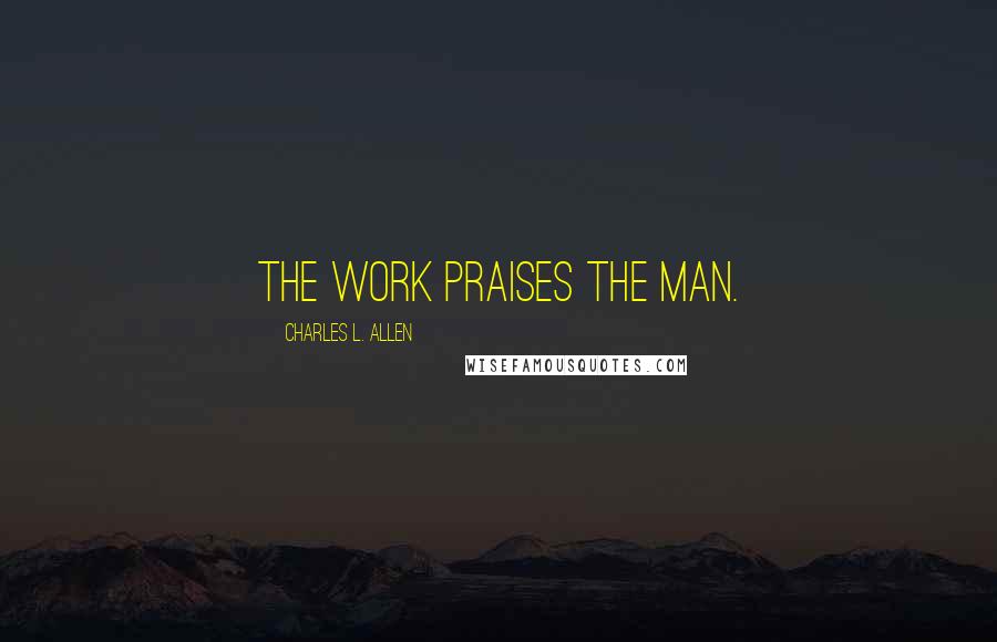 Charles L. Allen Quotes: The work praises the man.