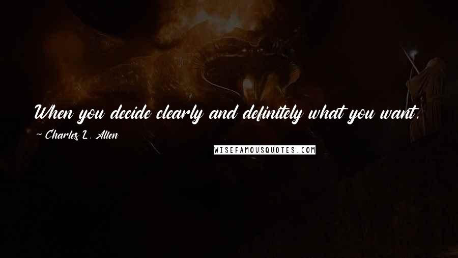 Charles L. Allen Quotes: When you decide clearly and definitely what you want, then no sacrifice is too great as you put all of your powers into astounding results.