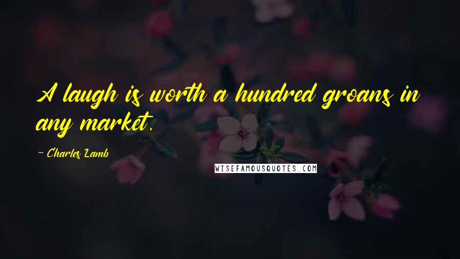 Charles Lamb Quotes: A laugh is worth a hundred groans in any market.