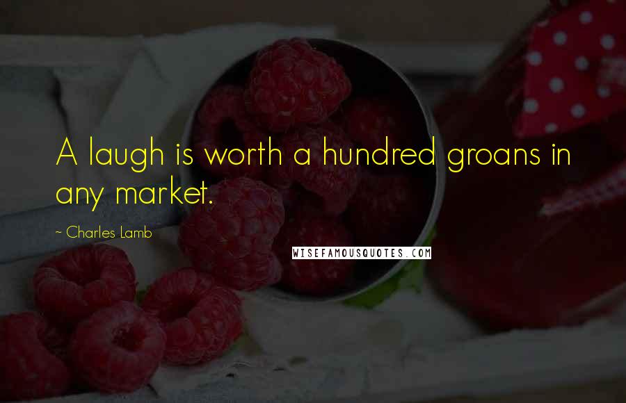 Charles Lamb Quotes: A laugh is worth a hundred groans in any market.