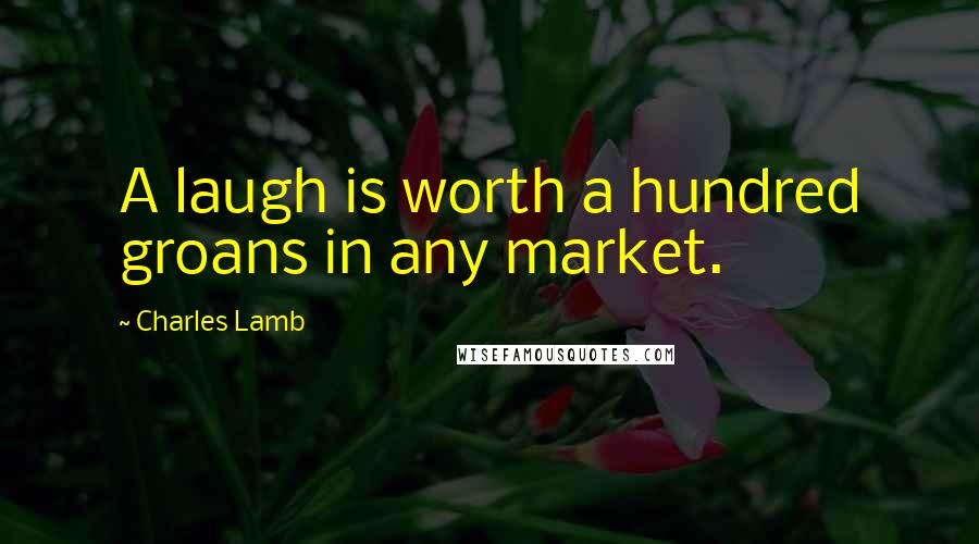 Charles Lamb Quotes: A laugh is worth a hundred groans in any market.