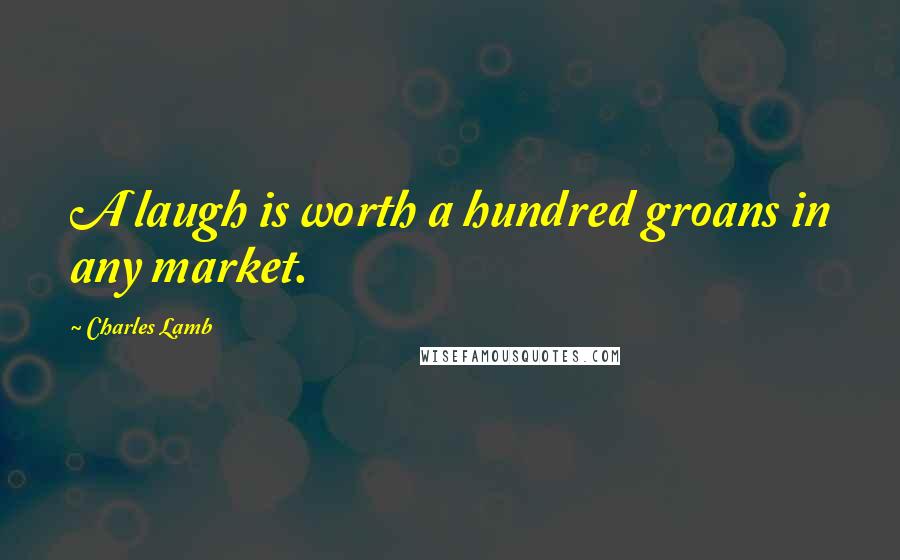 Charles Lamb Quotes: A laugh is worth a hundred groans in any market.