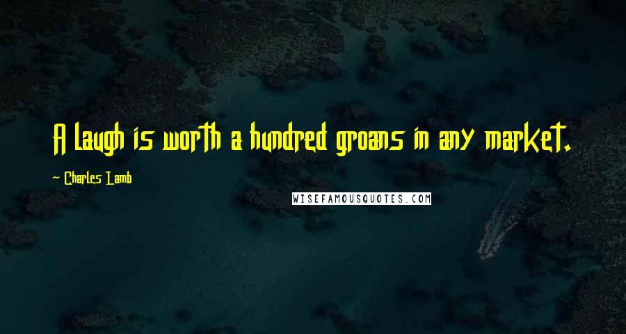 Charles Lamb Quotes: A laugh is worth a hundred groans in any market.