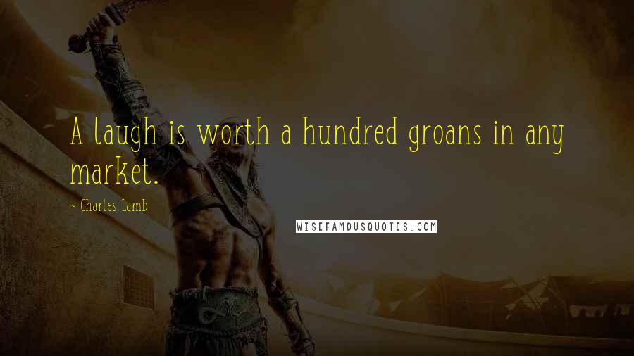 Charles Lamb Quotes: A laugh is worth a hundred groans in any market.