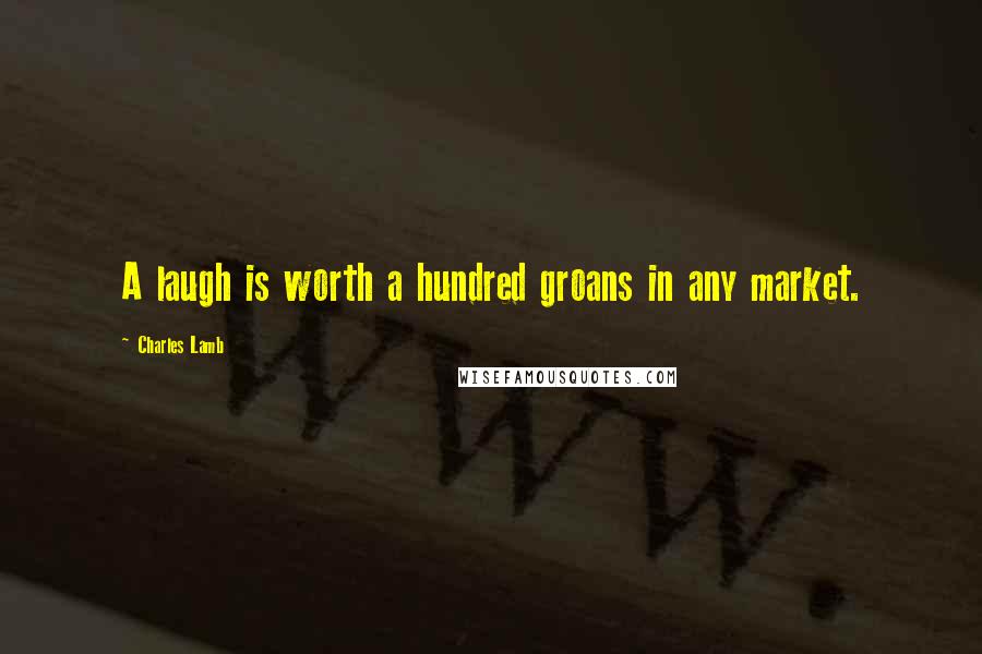 Charles Lamb Quotes: A laugh is worth a hundred groans in any market.