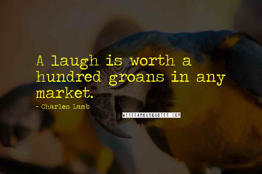 Charles Lamb Quotes: A laugh is worth a hundred groans in any market.