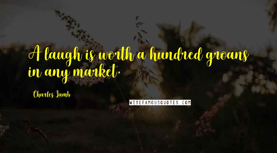 Charles Lamb Quotes: A laugh is worth a hundred groans in any market.