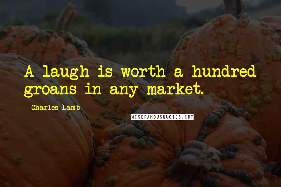 Charles Lamb Quotes: A laugh is worth a hundred groans in any market.