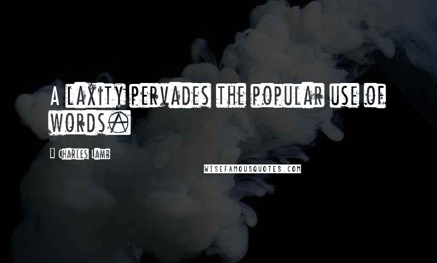 Charles Lamb Quotes: A laxity pervades the popular use of words.