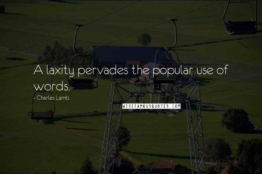 Charles Lamb Quotes: A laxity pervades the popular use of words.