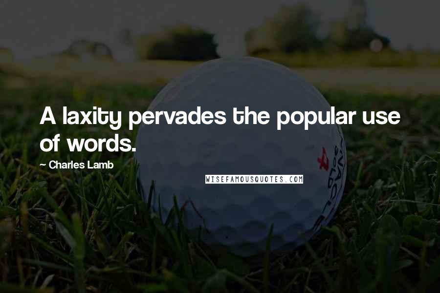 Charles Lamb Quotes: A laxity pervades the popular use of words.