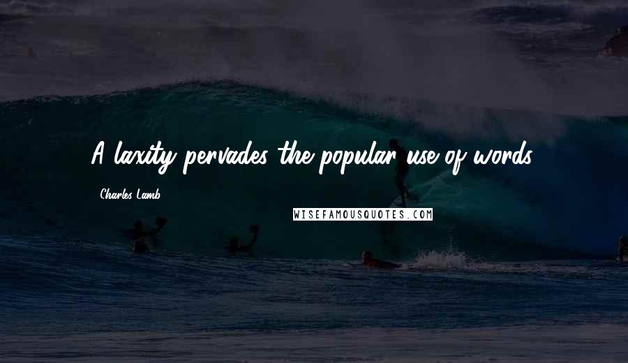 Charles Lamb Quotes: A laxity pervades the popular use of words.