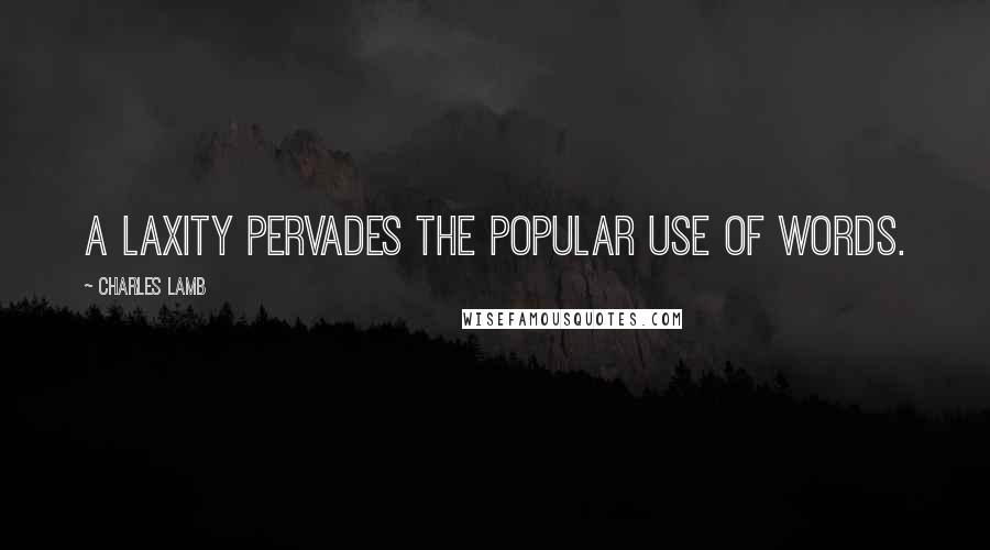 Charles Lamb Quotes: A laxity pervades the popular use of words.