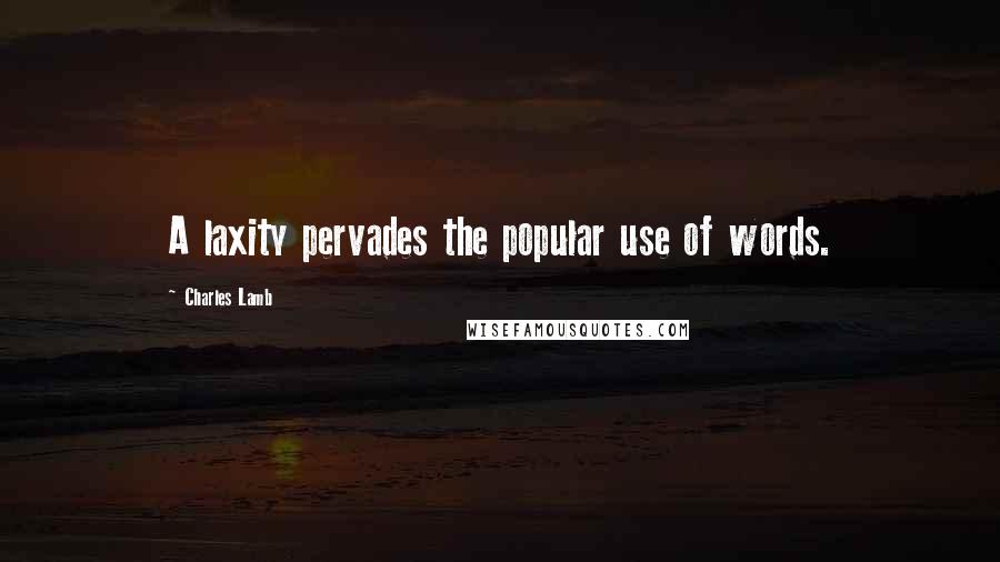 Charles Lamb Quotes: A laxity pervades the popular use of words.