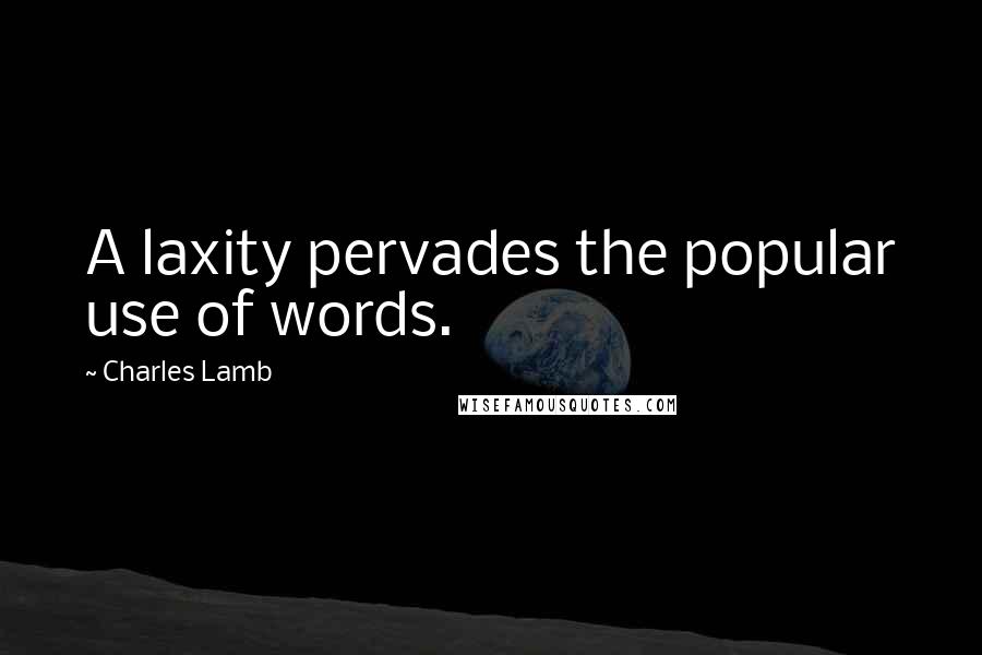 Charles Lamb Quotes: A laxity pervades the popular use of words.