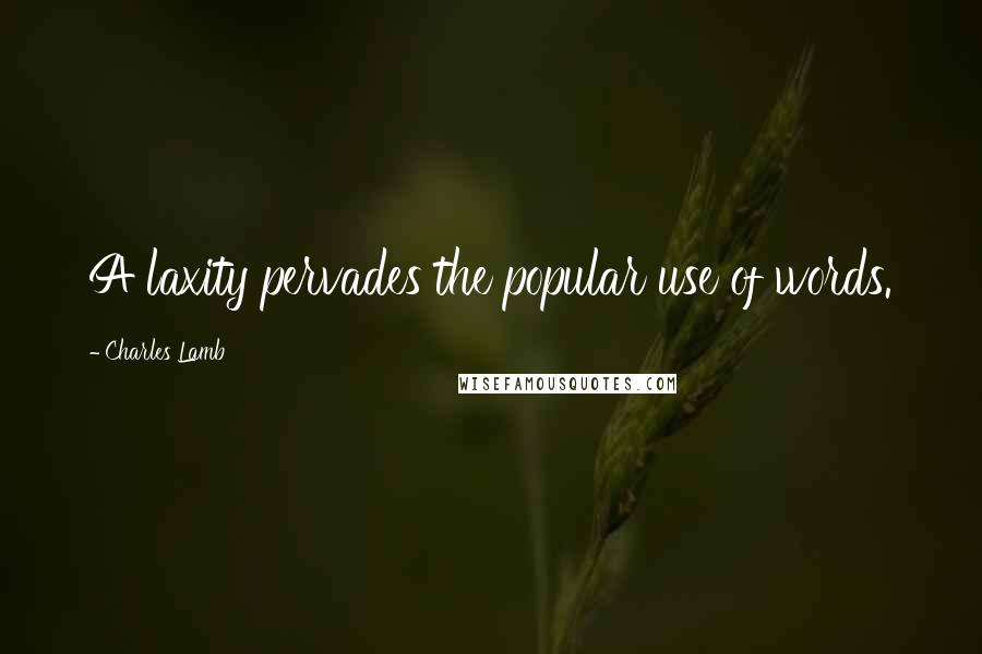 Charles Lamb Quotes: A laxity pervades the popular use of words.