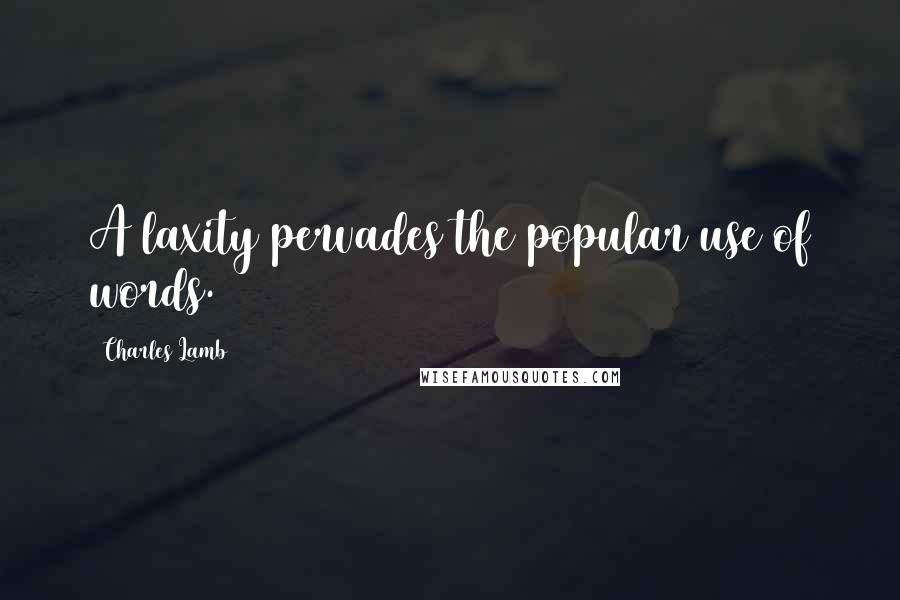 Charles Lamb Quotes: A laxity pervades the popular use of words.