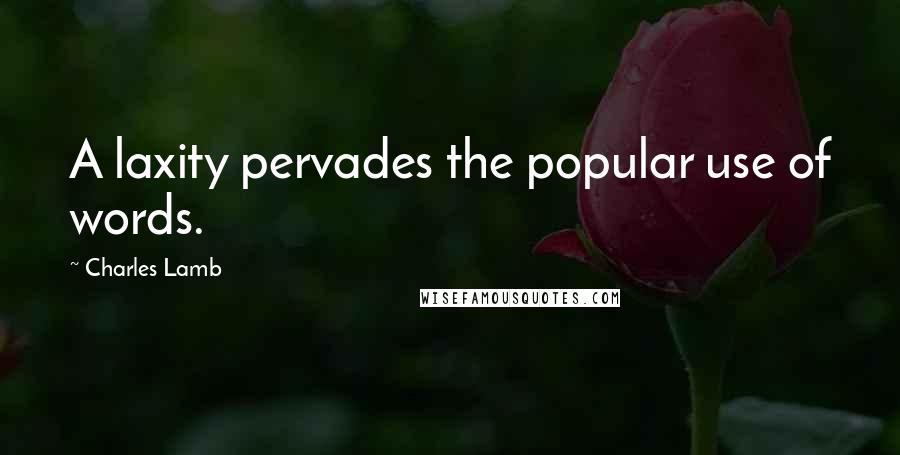 Charles Lamb Quotes: A laxity pervades the popular use of words.