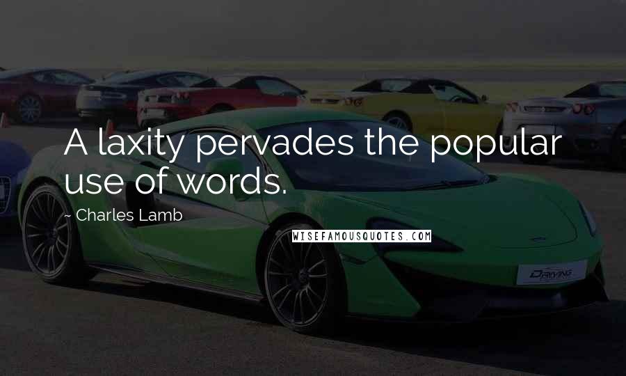 Charles Lamb Quotes: A laxity pervades the popular use of words.
