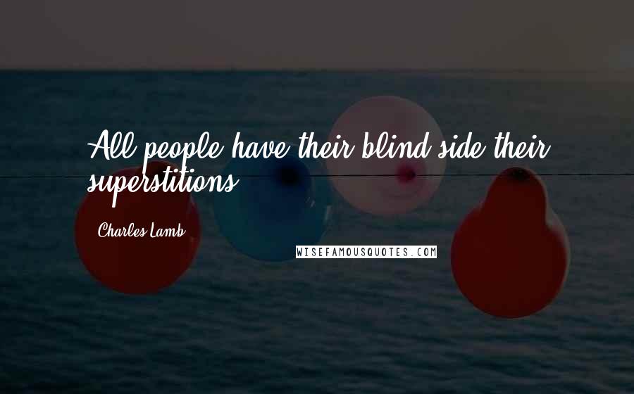 Charles Lamb Quotes: All people have their blind side-their superstitions.