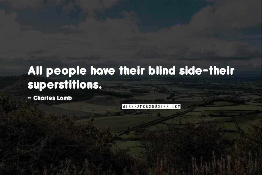 Charles Lamb Quotes: All people have their blind side-their superstitions.