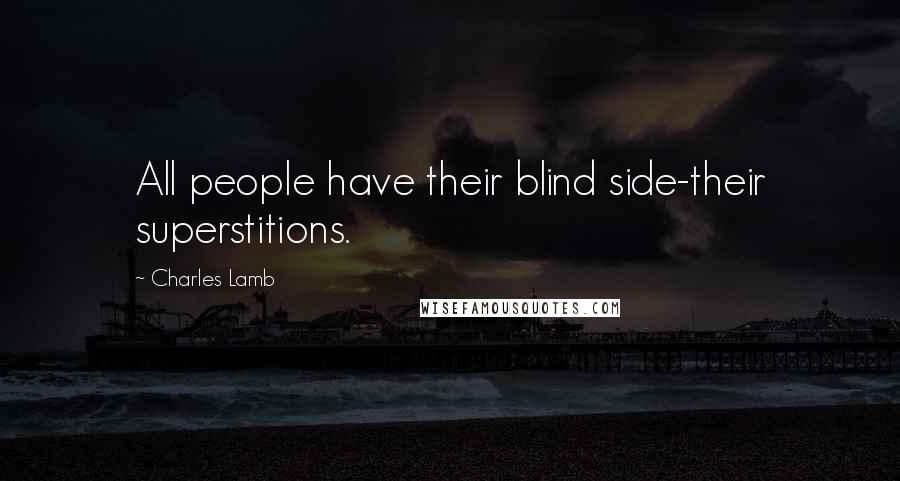 Charles Lamb Quotes: All people have their blind side-their superstitions.