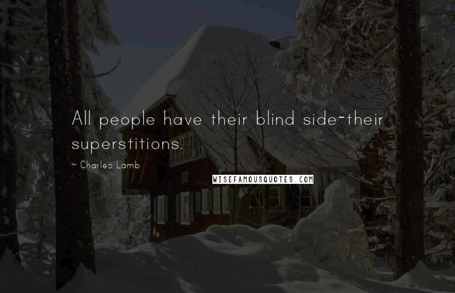 Charles Lamb Quotes: All people have their blind side-their superstitions.