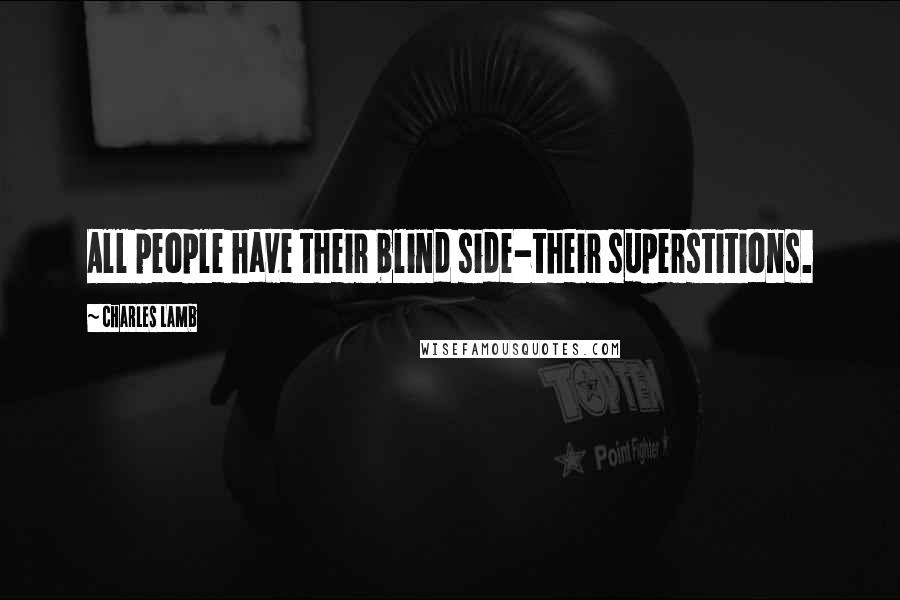 Charles Lamb Quotes: All people have their blind side-their superstitions.