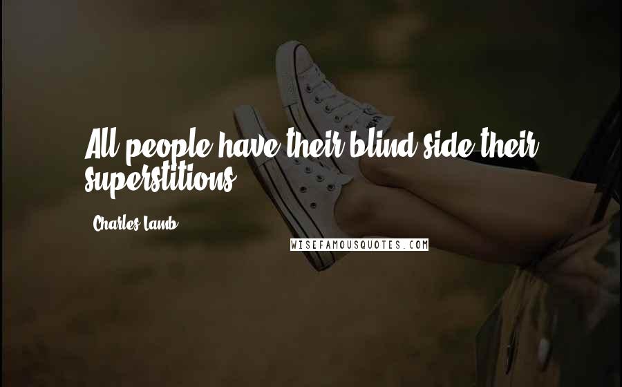 Charles Lamb Quotes: All people have their blind side-their superstitions.