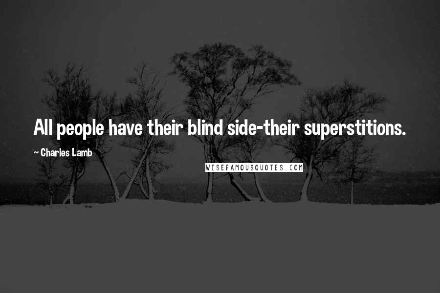 Charles Lamb Quotes: All people have their blind side-their superstitions.