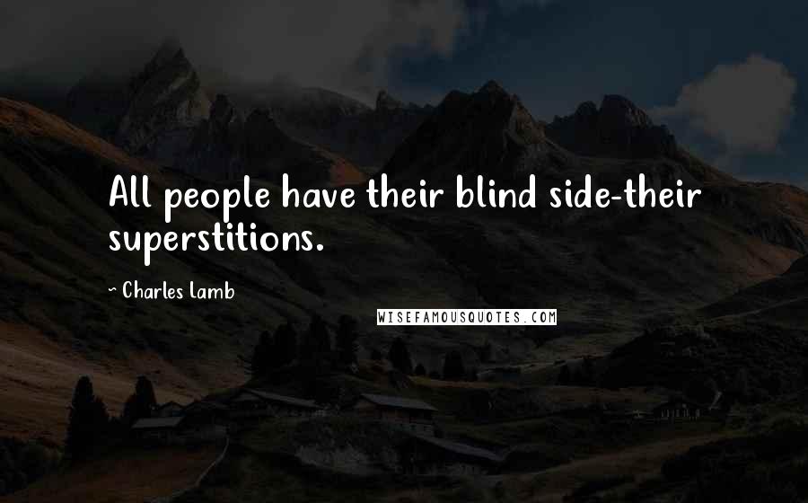 Charles Lamb Quotes: All people have their blind side-their superstitions.