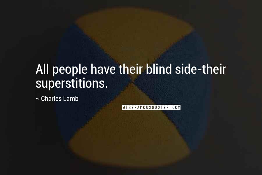 Charles Lamb Quotes: All people have their blind side-their superstitions.