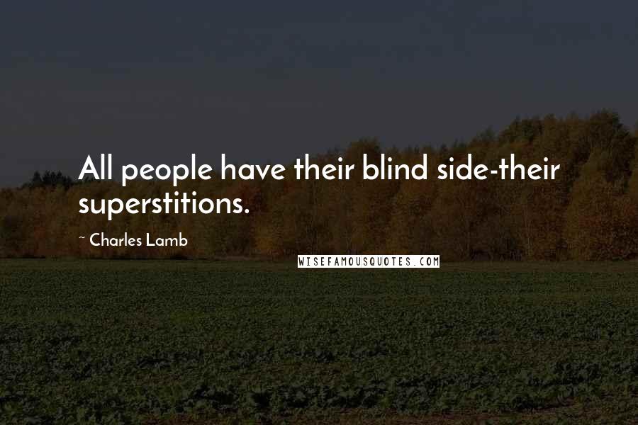 Charles Lamb Quotes: All people have their blind side-their superstitions.