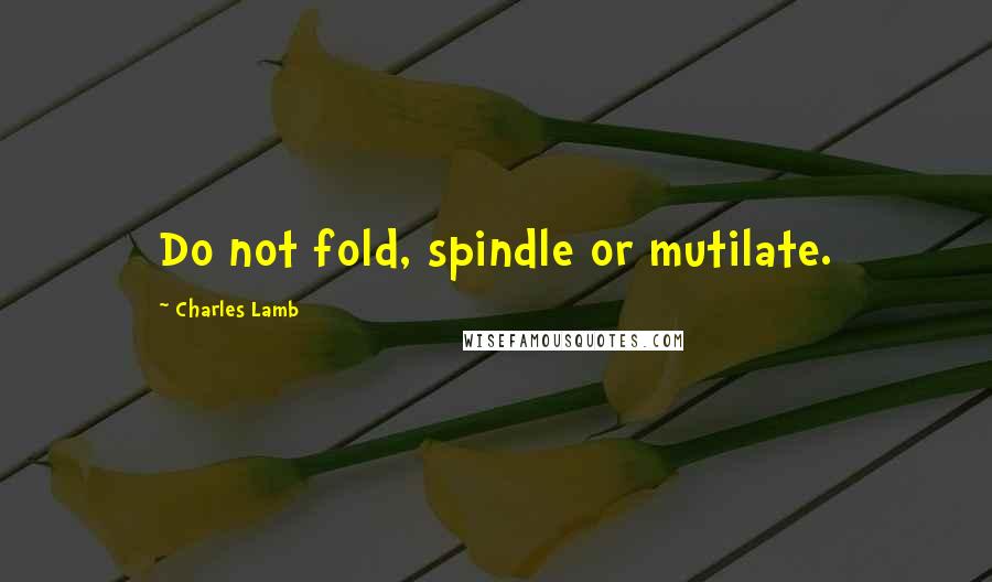 Charles Lamb Quotes: Do not fold, spindle or mutilate.