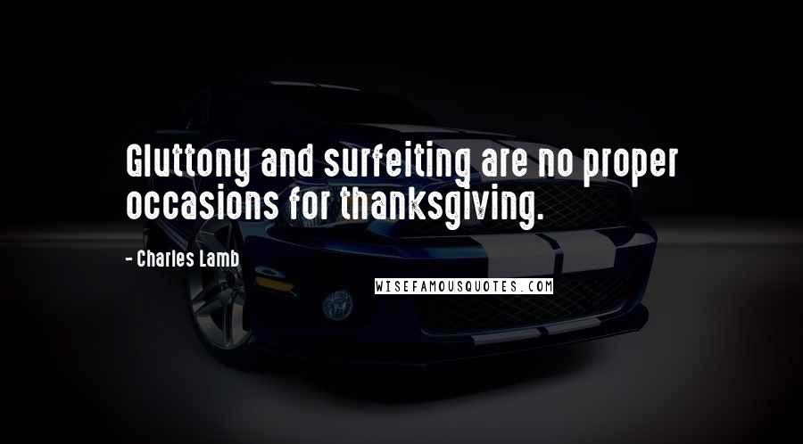 Charles Lamb Quotes: Gluttony and surfeiting are no proper occasions for thanksgiving.