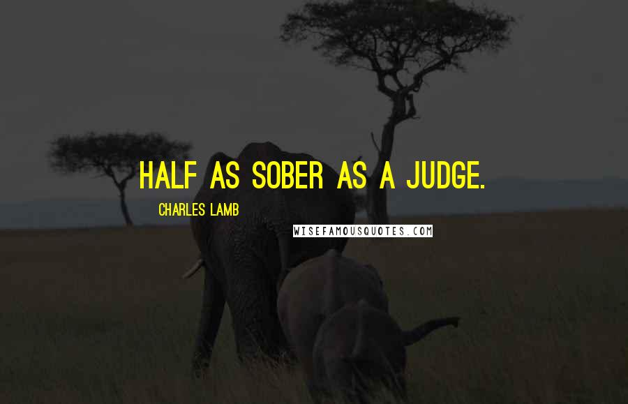 Charles Lamb Quotes: Half as sober as a judge.