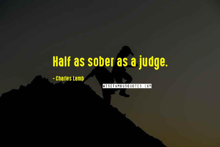 Charles Lamb Quotes: Half as sober as a judge.