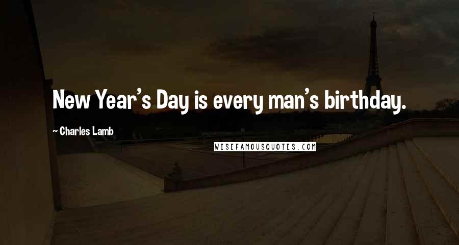 Charles Lamb Quotes: New Year's Day is every man's birthday.