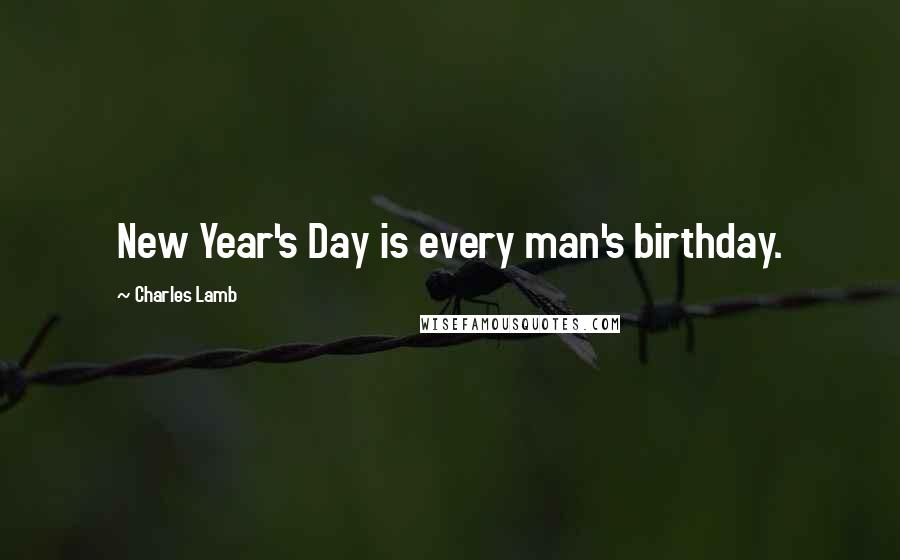 Charles Lamb Quotes: New Year's Day is every man's birthday.