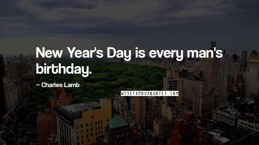 Charles Lamb Quotes: New Year's Day is every man's birthday.