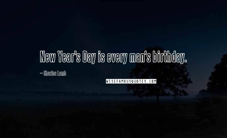 Charles Lamb Quotes: New Year's Day is every man's birthday.