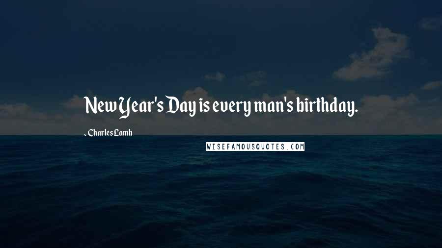 Charles Lamb Quotes: New Year's Day is every man's birthday.