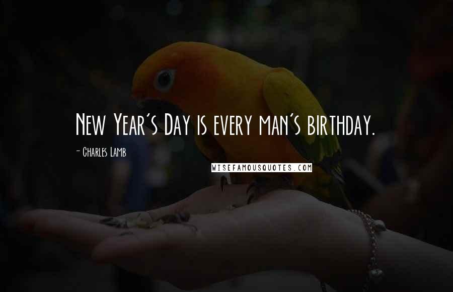 Charles Lamb Quotes: New Year's Day is every man's birthday.