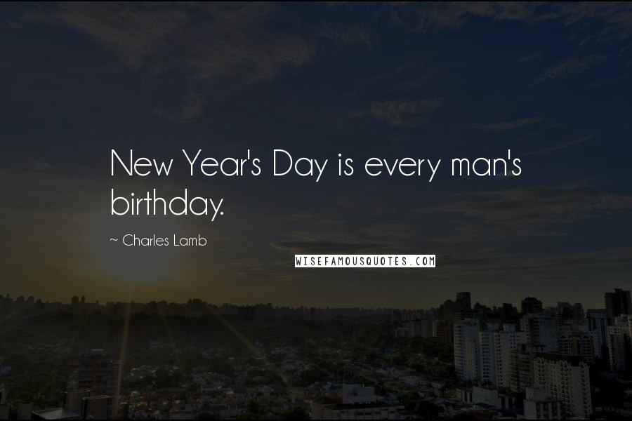 Charles Lamb Quotes: New Year's Day is every man's birthday.