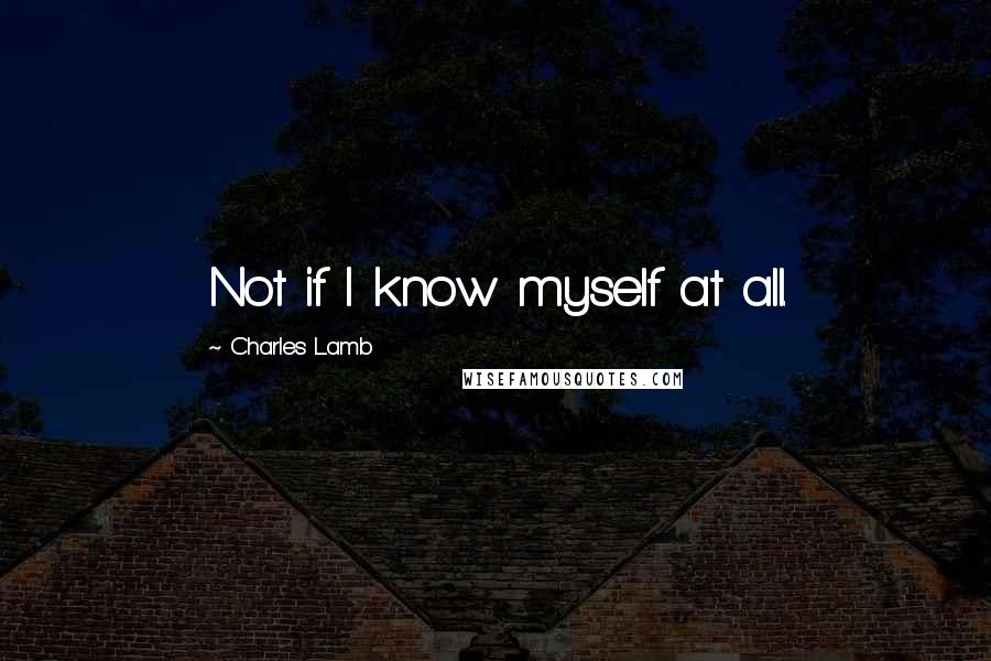 Charles Lamb Quotes: Not if I know myself at all.