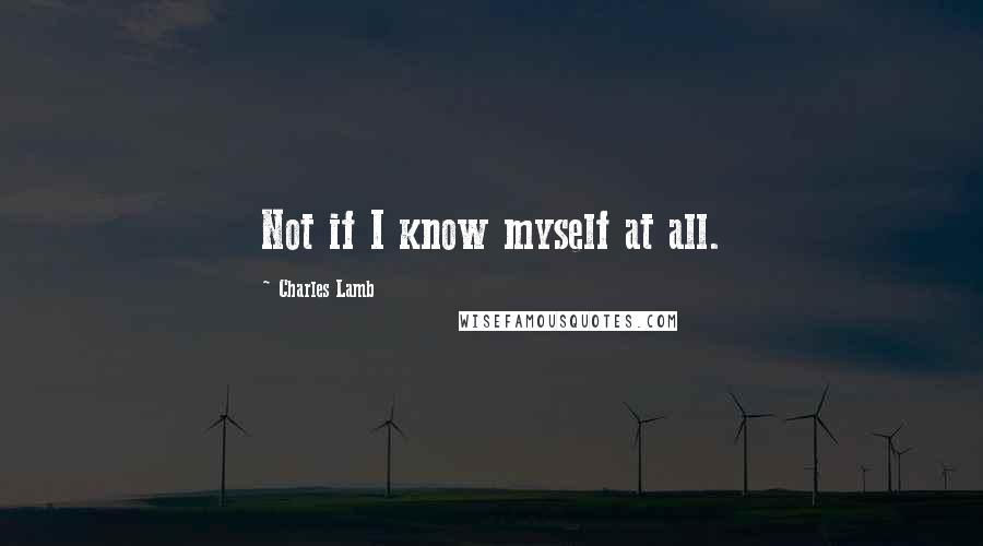 Charles Lamb Quotes: Not if I know myself at all.