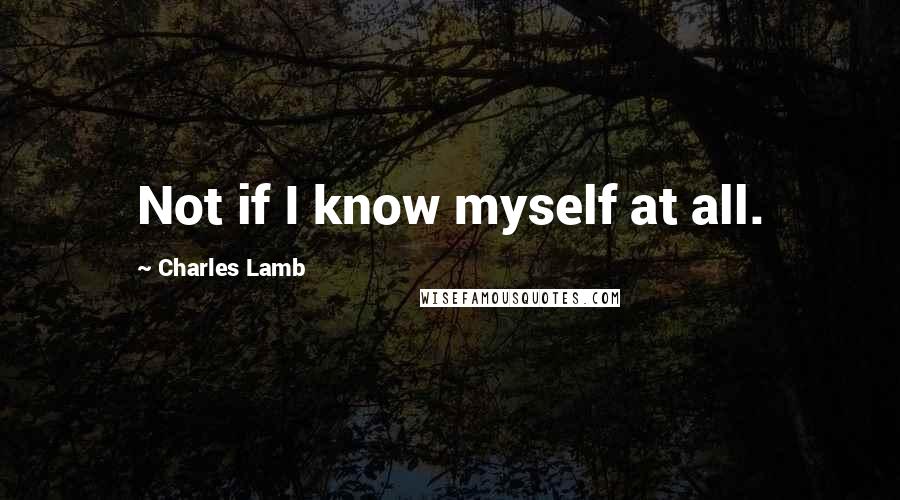 Charles Lamb Quotes: Not if I know myself at all.
