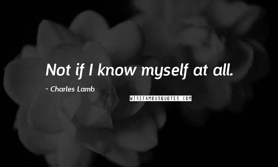 Charles Lamb Quotes: Not if I know myself at all.